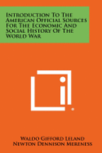 Introduction to the American Official Sources for the Economic and Social History of the World War 1