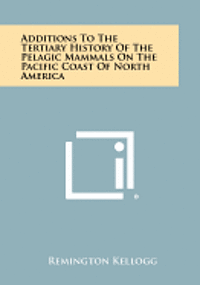 bokomslag Additions to the Tertiary History of the Pelagic Mammals on the Pacific Coast of North America