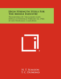 bokomslag High Strength Steels for the Missile Industry: Proceedings of the Golden Gate Metals Conference February 4-6, 1960, at San Francisco, California