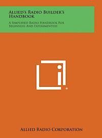 bokomslag Allied's Radio Builder's Handbook: A Simplified Radio Handbook for Beginners and Experimenters