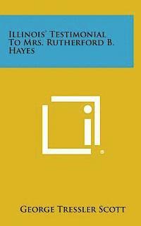 Illinois' Testimonial to Mrs. Rutherford B. Hayes 1