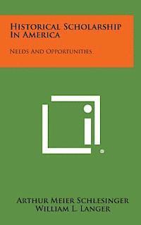 Historical Scholarship in America: Needs and Opportunities 1