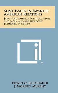 bokomslag Some Issues in Japanese-American Relations: Japan and America Political Issues, and Japan and America Some Economic Problems