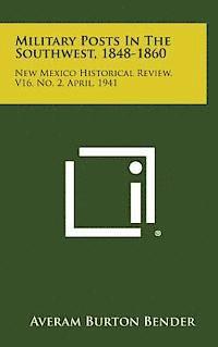 Military Posts in the Southwest, 1848-1860: New Mexico Historical Review, V16, No. 2, April, 1941 1