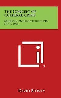 The Concept of Cultural Crisis: American Anthropologist, V48, No. 4, 1946 1