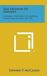 bokomslag The Division of Parishes: Catholic University of America, Canon Law Studies, No. 281