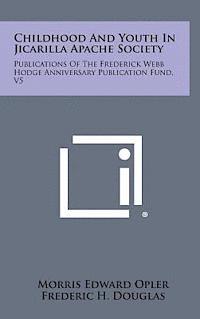 Childhood and Youth in Jicarilla Apache Society: Publications of the Frederick Webb Hodge Anniversary Publication Fund, V5 1