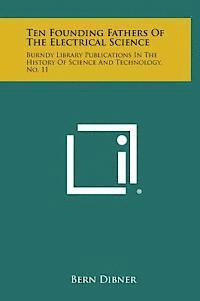 bokomslag Ten Founding Fathers of the Electrical Science: Burndy Library Publications in the History of Science and Technology, No. 11