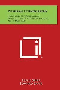 Wishram Ethnography: University of Washington Publications in Anthropology, V3, No. 3, May, 1930 1