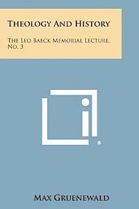 Theology and History: The Leo Baeck Memorial Lecture, No. 3 1