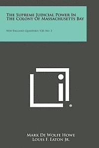 bokomslag The Supreme Judicial Power in the Colony of Massachusetts Bay: New England Quarterly, V20, No. 3