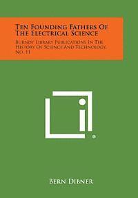 bokomslag Ten Founding Fathers of the Electrical Science: Burndy Library Publications in the History of Science and Technology, No. 11