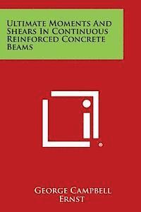 Ultimate Moments and Shears in Continuous Reinforced Concrete Beams 1