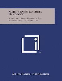 bokomslag Allied's Radio Builder's Handbook: A Simplified Radio Handbook for Beginners and Experimenters