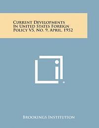 Current Developments in United States Foreign Policy V5, No. 9, April, 1952 1