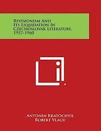 Revisionism and Its Liquidation in Czechoslovak Literature, 1957-1960 1