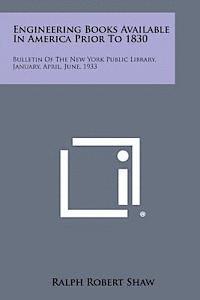 Engineering Books Available in America Prior to 1830: Bulletin of the New York Public Library, January, April, June, 1933 1