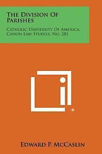 The Division of Parishes: Catholic University of America, Canon Law Studies, No. 281 1