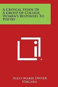 A Critical Study of a Group of College Women's Responses to Poetry 1