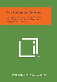 The Canadian Dakota: Anthropological Papers of the American Museum of Natural History, V41, Part 1 1