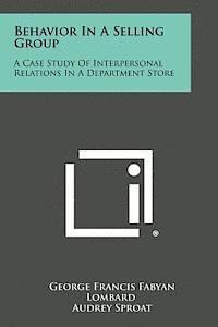 bokomslag Behavior in a Selling Group: A Case Study of Interpersonal Relations in a Department Store