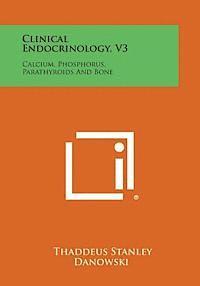 bokomslag Clinical Endocrinology, V3: Calcium, Phosphorus, Parathyroids and Bone