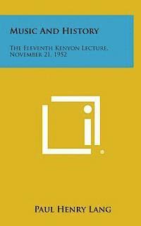 Music and History: The Eleventh Kenyon Lecture, November 21, 1952 1