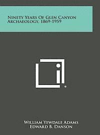 bokomslag Ninety Years of Glen Canyon Archaeology, 1869-1959