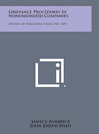 Grievance Procedures in Nonunionized Companies: Studies in Personnel Policy, No. 109 1