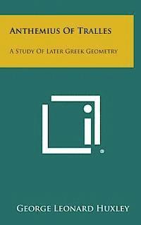 Anthemius of Tralles: A Study of Later Greek Geometry 1