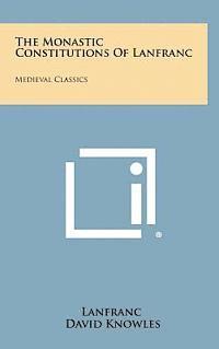 The Monastic Constitutions of Lanfranc: Medieval Classics 1