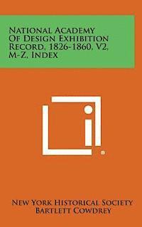 National Academy of Design Exhibition Record, 1826-1860, V2, M-Z, Index 1