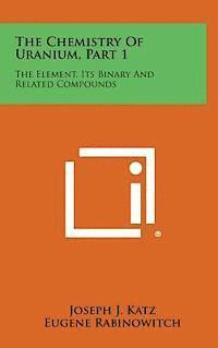 bokomslag The Chemistry of Uranium, Part 1: The Element, Its Binary and Related Compounds