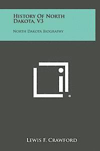 History of North Dakota, V3: North Dakota Biography 1