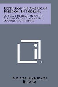 bokomslag Extension of American Freedom in Indiana: Our State Heritage, Herewith Are Some of the Fundamental Documents of Indiana