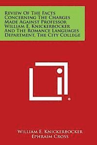 bokomslag Review of the Facts Concerning the Charges Made Against Professor William E. Knickerbocker and the Romance Languages Department, the City College