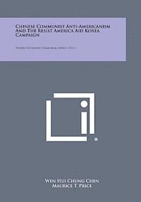 Chinese Communist Anti-Americanism and the Resist America Aid Korea Campaign: Studies in Chinese Communism, Series 1, No. 4 1