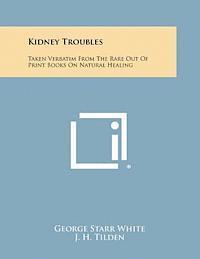 bokomslag Kidney Troubles: Taken Verbatim from the Rare Out of Print Books on Natural Healing