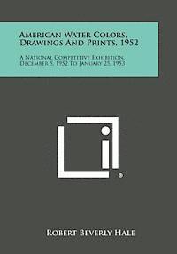 bokomslag American Water Colors, Drawings and Prints, 1952: A National Competitive Exhibition, December 5, 1952 to January 25, 1953