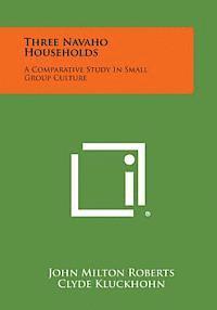 Three Navaho Households: A Comparative Study in Small Group Culture 1