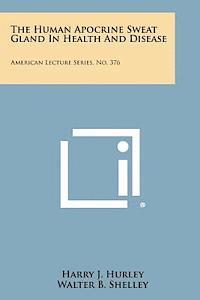 bokomslag The Human Apocrine Sweat Gland in Health and Disease: American Lecture Series, No. 376