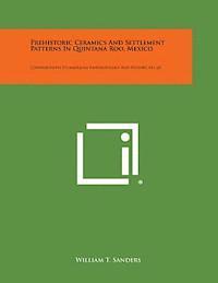 bokomslag Prehistoric Ceramics and Settlement Patterns in Quintana Roo, Mexico: Contributions to American Anthropology and History, No. 60