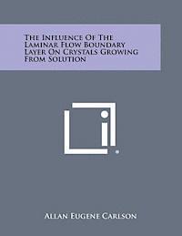 bokomslag The Influence of the Laminar Flow Boundary Layer on Crystals Growing from Solution