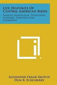 bokomslag Life Histories of Central American Birds: Families Fringillidae, Thraupidae, Icteridae, Parulidae and Coerebidae