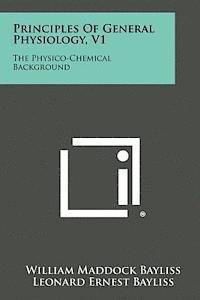 Principles of General Physiology, V1: The Physico-Chemical Background 1