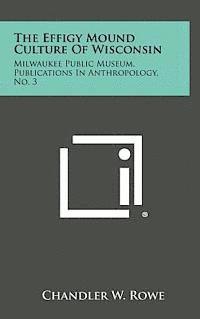 bokomslag The Effigy Mound Culture of Wisconsin: Milwaukee Public Museum, Publications in Anthropology, No. 3