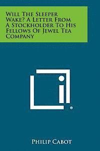 bokomslag Will the Sleeper Wake? a Letter from a Stockholder to His Fellows of Jewel Tea Company