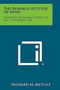 The Research Attitude of Mind: University of Buffalo Studies, V7, No. 2, September, 1928 1