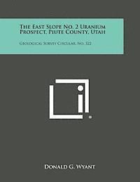 bokomslag The East Slope No. 2 Uranium Prospect, Piute County, Utah: Geological Survey Circular, No. 322