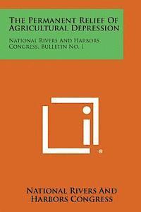 bokomslag The Permanent Relief of Agricultural Depression: National Rivers and Harbors Congress, Bulletin No. 1